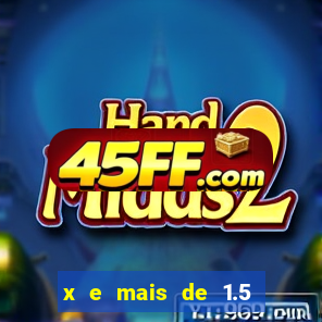 x e mais de 1.5 betano o que significa